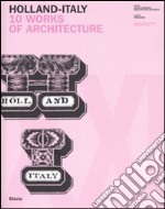 Holland-Italy. 10 works of architecture. Catalogo della mostra (18 maggio-1 luglio 2007). Ediz. inglese e italiana