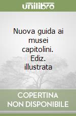 Nuova guida ai musei capitolini. Ediz. illustrata