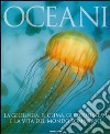 Oceani. La geologia, il clima, gli ecosistemi e la vita del mondo sommerso. Ediz. illustrata libro