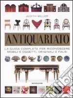 Antiquariato. La guida completa per riconoscere mobili e oggetti, originali e falsi. Ediz. illustrata libro