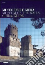 Museo delle Mura. Guida-Museum of the Walls. Guide. Ediz. bilingue