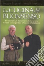 La cucina del buonsenso. Gli ingredienti, gli strumenti e i metodi di cottura, le ricette per mangiare bene all'insegna della tradizione libro