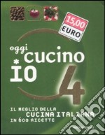 Oggi cucino io. Il meglio della cucina italiana in 600 ricette. Ediz. illustrata. Vol. 4 libro