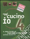 Oggi cucino io. Il meglio della cucina italiana in 600 ricette. Vol. 4 libro