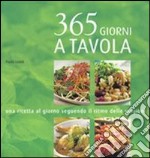 Trecentosessantacinque giorni a tavola. Una ricetta al giorno seguendo il ritmo delle stagioni. Ediz. illustrata libro