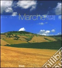 Marche. Gente e terra. Ediz. illustrata
