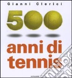 500 anni di tennis. Ediz. illustrata libro