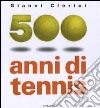 500 anni di tennis. Ediz. illustrata libro