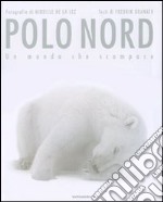 Polo Nord. Un mondo che scompare. Ediz. illustrata libro