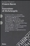 Francis Bacon e l'ossessione di Michelangelo. Ediz. illustrata libro