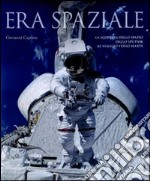 Era spaziale. La scoperta dello spazio dallo Sputnik al viaggio verso Marte. Ediz. illustrata libro