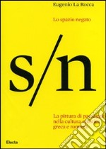 Lo spazio negato. La pittura di paesaggio nella cultura artistica greca e romana. Ediz. illustrata