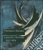 Francesco Somaini. Il periodo informale 1957-1964. Catalogo della mostra (Roma, 20 settembre-25 novembre 2007). Ediz. illustrata libro