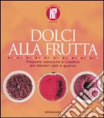 Dolci alla frutta. Proposte classiche e creative per dessert sani e gustosi. Ediz. illustrata libro