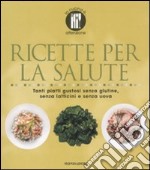 Ricette per la salute. Tanti piatti gustosi senza glutine, senza latticini e senza uova. Ediz. illustrata libro