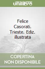 Felice Casorati. Trieste. Ediz. illustrata libro