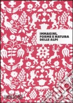 Immagini, forme e natura delle Alpi. Catalogo della mostra (Sondrio, 26 settembre-30 novembre 2007). Ediz. illustrata libro