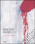 Walter Angelici. Patire la passione. Catalogo della mostra (Urbino, 4 ottobre-3 novembre 2007) libro