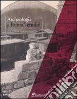 Archeologia a Roma Termini. Ediz. illustrata libro