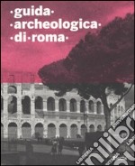 Guida archeologica di Roma. Ediz. illustrata