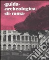 Guida archeologica di Roma. Ediz. illustrata libro