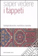 Saper vedere il tappeto. Tipologie decorative, manifatture, tecniche. Ediz. illustrata libro