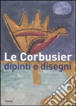 Le Corbusier. Dipinti e disegni. Catalogo della mostra (Alessandria, 1 dicembre 2007-30 marzo 2008). Ediz. illustrata