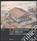 Il tempio di Giove e le origini del Colle Capitolino. Ediz. illustrata