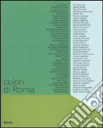 Colori di Roma. Catalogo della mostra (Roma, 5 febbraio-6 marzo 2008). Ediz. illustrata libro