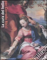 La cura del bello. Musei, storie, paesaggi per Corrado Ricci. Catalogo della mostra (Ravenna, 9 marzo-22 giugno 2008). Ediz. illustrata