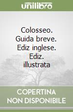 Colosseo. Guida breve. Ediz inglese. Ediz. illustrata libro