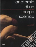 Anatomie di un corpo scenico. Ediz. italiana e inglese libro