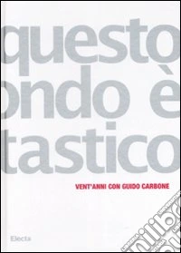 Questo mondo è fantastico. Vent'anni con Guido Carbone. Catalogo della mostra (Torino, 19 marzo-13 aprile 2008) Ediz. italiana e inglese libro