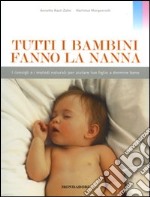 Tutti i bambini fanno la nanna. I consigli e i metodi naturali per aiutare tuo figlio a dormire bene. Ediz. illustrata