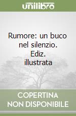 Rumore: un buco nel silenzio. Ediz. illustrata libro