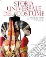 Storia universale del costume. Abiti e accessori dei popoli di tutto il mondo