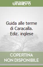 Guida alle terme di Caracalla. Ediz. inglese libro