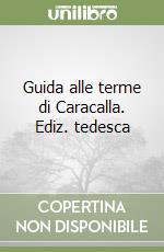 Guida alle terme di Caracalla. Ediz. tedesca libro