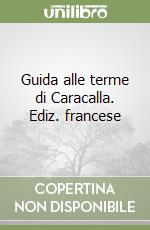 Guida alle terme di Caracalla. Ediz. francese libro