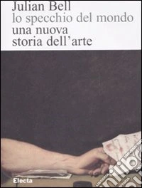 Lo specchio del mondo. Una nuova storia dell'arte. Ediz. illustrata libro