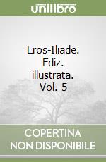 Eros-Iliade. Ediz. illustrata. Vol. 5 libro
