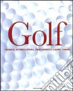 Golf. Tecnica, attrezzatura, protagonisti, campi, tornei. Ediz. illustrata libro