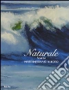 Naturale. Marea. Massimiliano Aloto. Catalogo della mostra (Milano, 27 maggio-15 giugno 2008). Ediz. illustrata libro