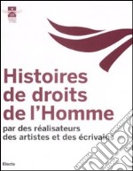 Histoires de droits de l'Homme. Par des réalisateurs des artistes et des écrivains. Ediz. illustrata libro