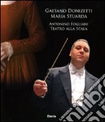 Gaetano Donizetti. Maria Stuarda. Antonino Fogliani. Teatro alla Scala. Con 2 CD Audio. Con DVD-ROM libro