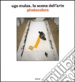 Ugo Mulas. La scena dell'arte. Photocolors. Ediz. illustrata libro