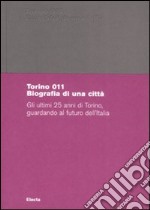 Torino 011. Biografia di una città. Gli ultimi 25 anni di Torino, guardando al futuro dell'Italia. Catalogo della mostra (Torino, 29 giugno-18 ottobre 2008). Ediz. illustrata libro