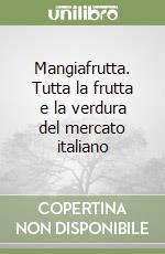 Mangiafrutta. Tutta la frutta e la verdura del mercato italiano libro