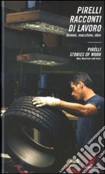 Pirelli. Racconti di lavoro. Uomini, macchine, idee-Pirelli. Stories of work. Men, machines and ideas libro