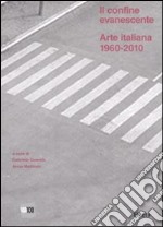 Il confine evanescente. Arte italiana 1960-2000. Ediz. illustrata libro